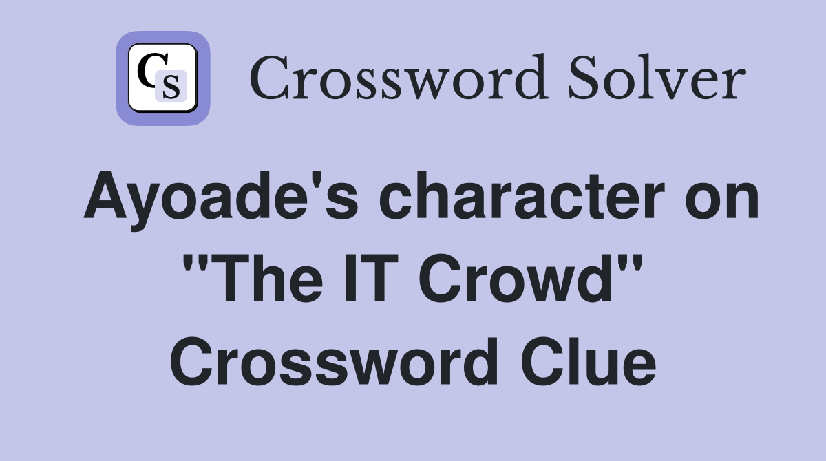 Ayoade's character on "The IT Crowd" Crossword Clue