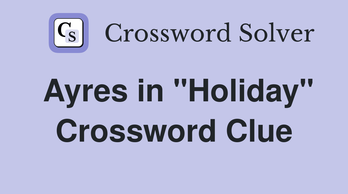 Ayres in "Holiday" Crossword Clue