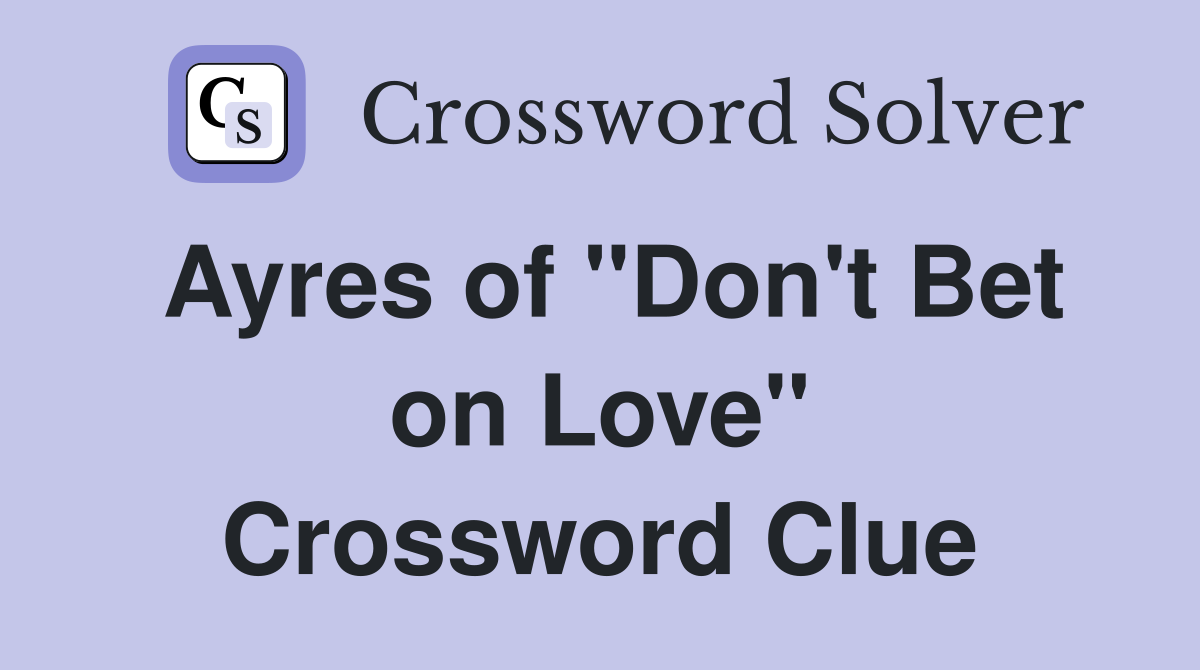 Ayres of "Don't Bet on Love" Crossword Clue