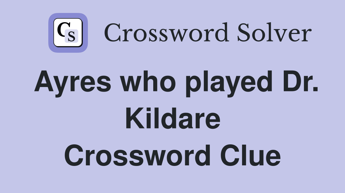 Ayres who played Dr. Kildare Crossword Clue