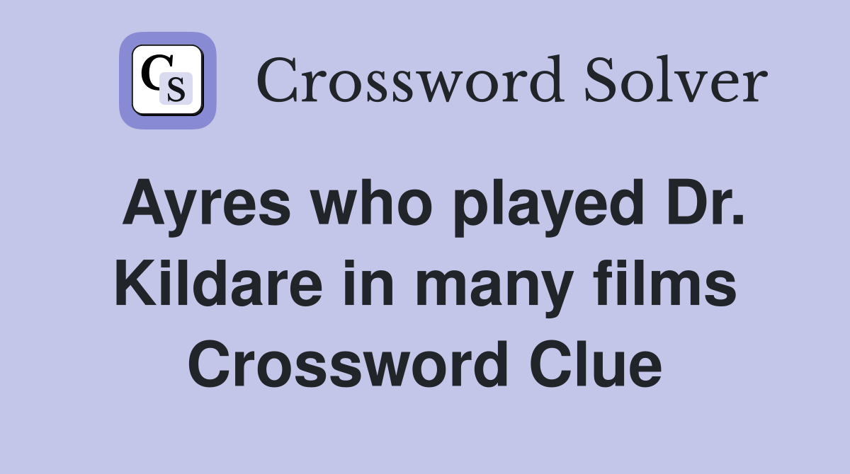 Ayres who played Dr. Kildare in many films Crossword Clue