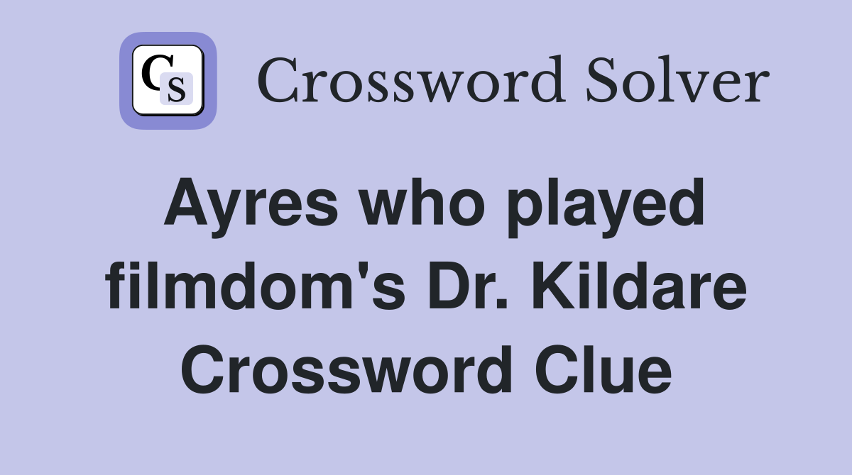 Ayres who played filmdom's Dr. Kildare Crossword Clue