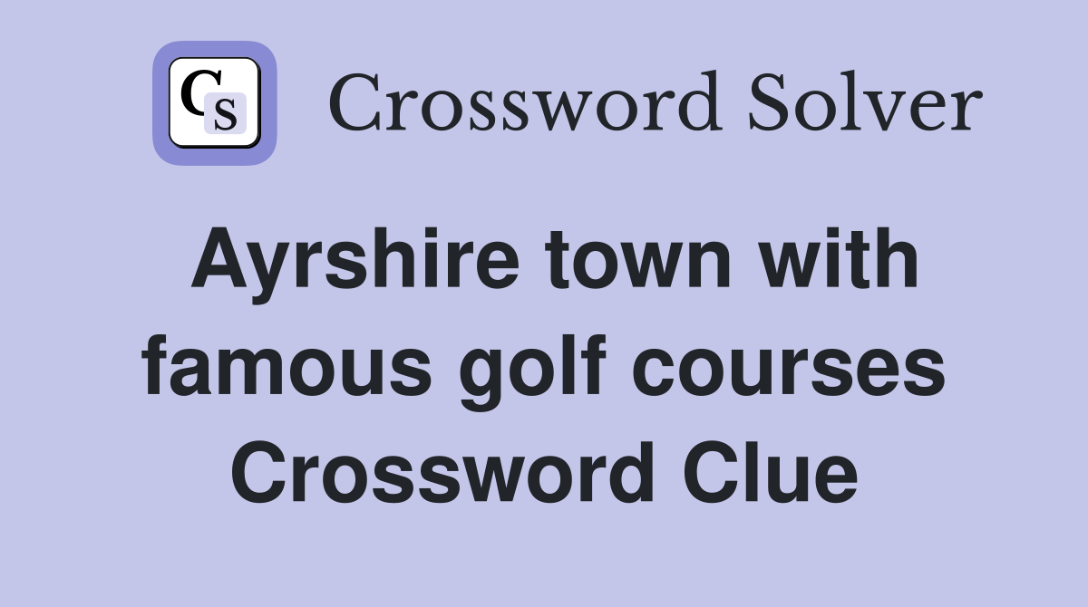 Ayrshire town with famous golf courses Crossword Clue