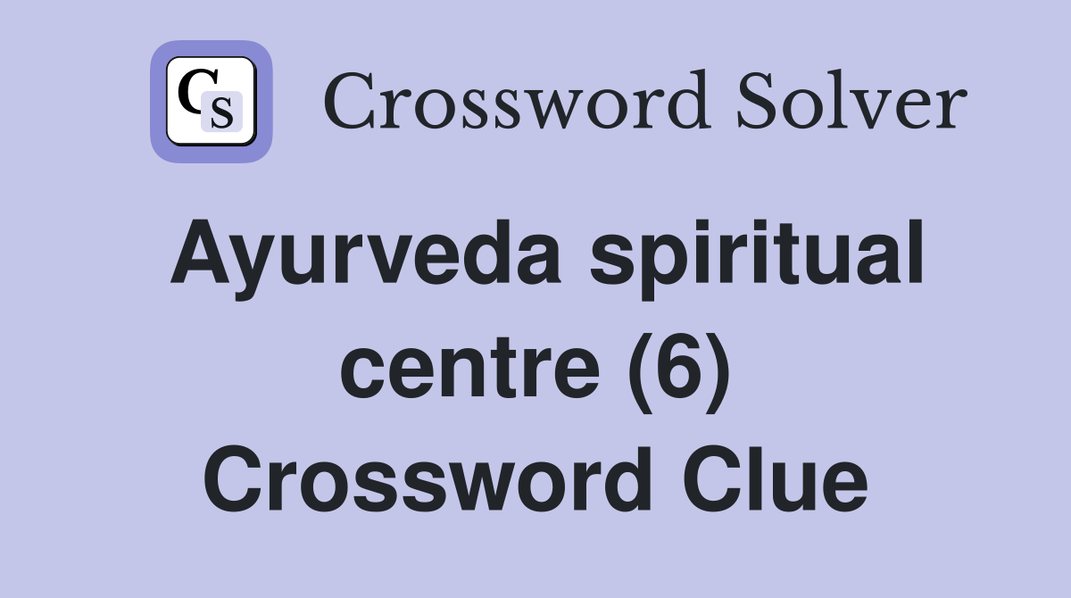 Ayurveda spiritual centre (6) Crossword Clue