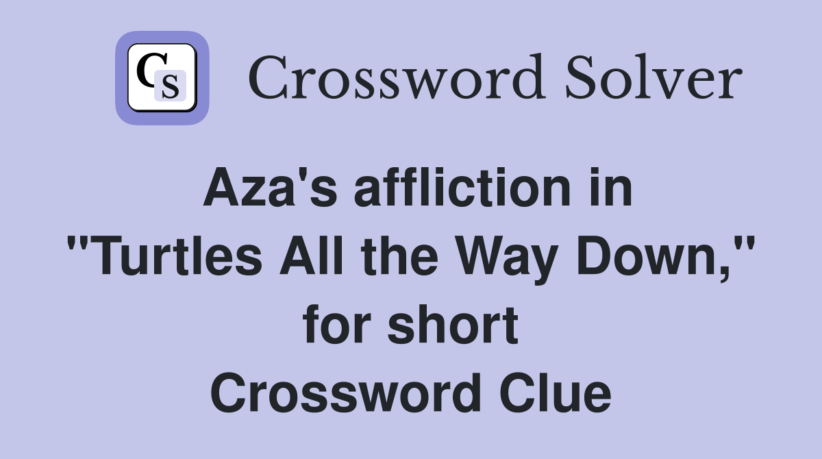 Aza's affliction in "Turtles All the Way Down," for short Crossword Clue