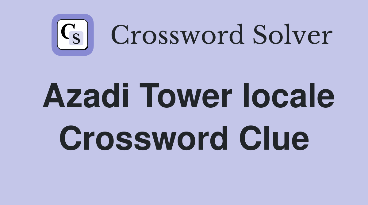 Azadi Tower locale Crossword Clue