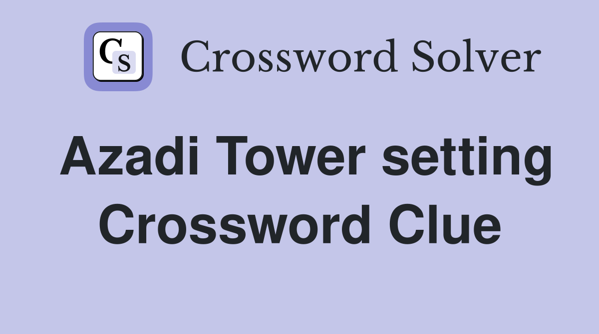 Azadi Tower setting Crossword Clue