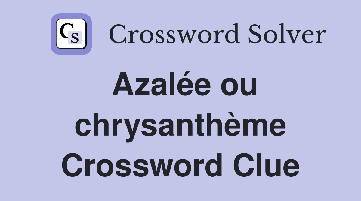 Azalée ou chrysanthème Crossword Clue