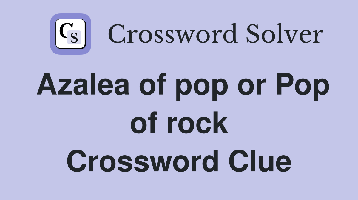 Azalea of pop or Pop of rock Crossword Clue