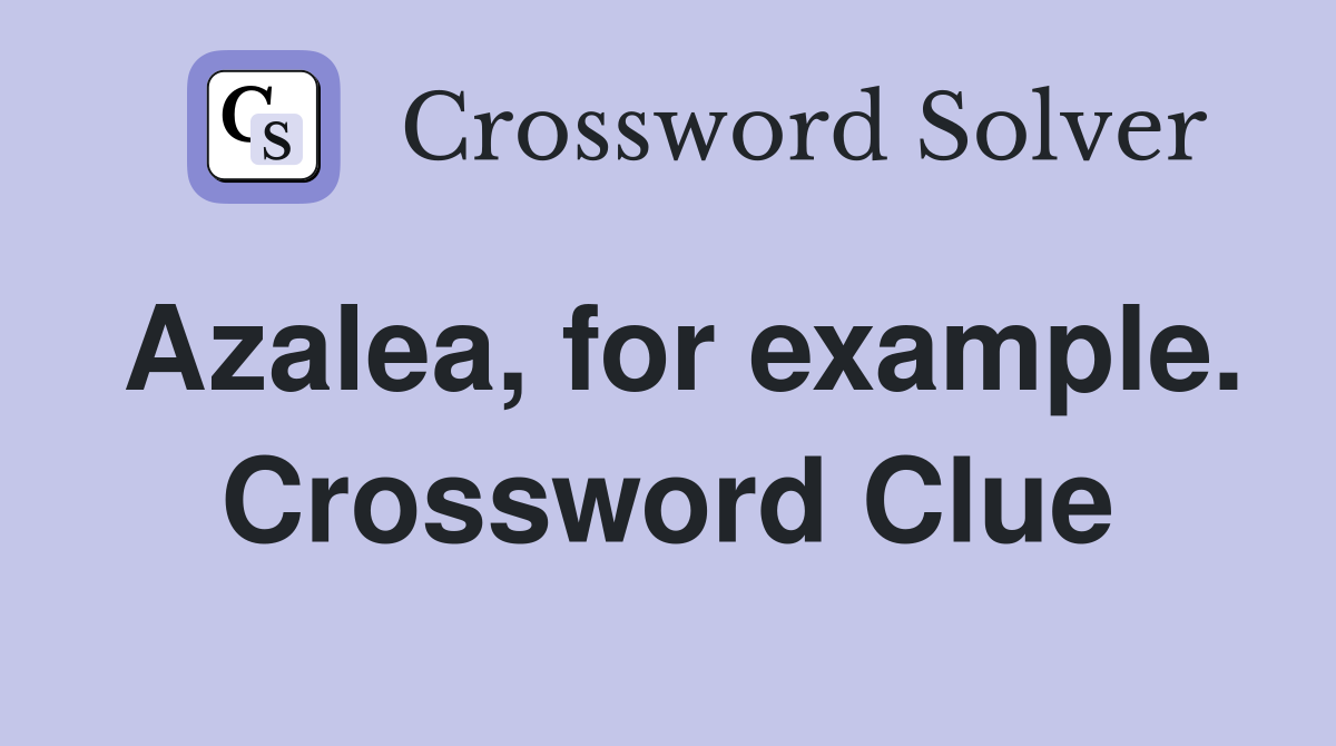 Azalea, for example. Crossword Clue