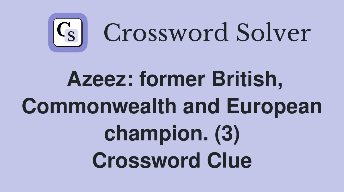 Azeez: former British, Commonwealth and European champion. (3) Crossword Clue