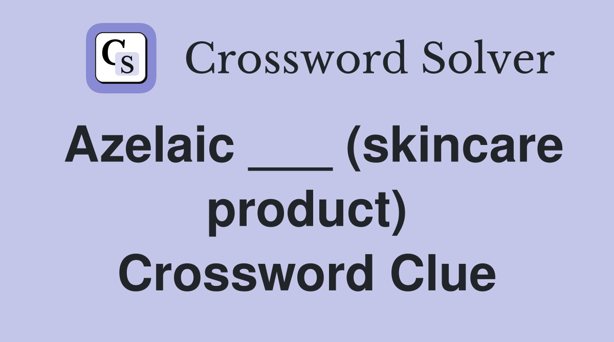 Azelaic ___ (skincare product) Crossword Clue