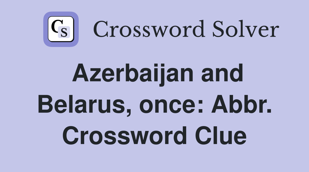 Azerbaijan and Belarus, once: Abbr. Crossword Clue