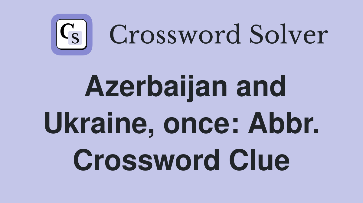 Azerbaijan and Ukraine, once: Abbr. Crossword Clue