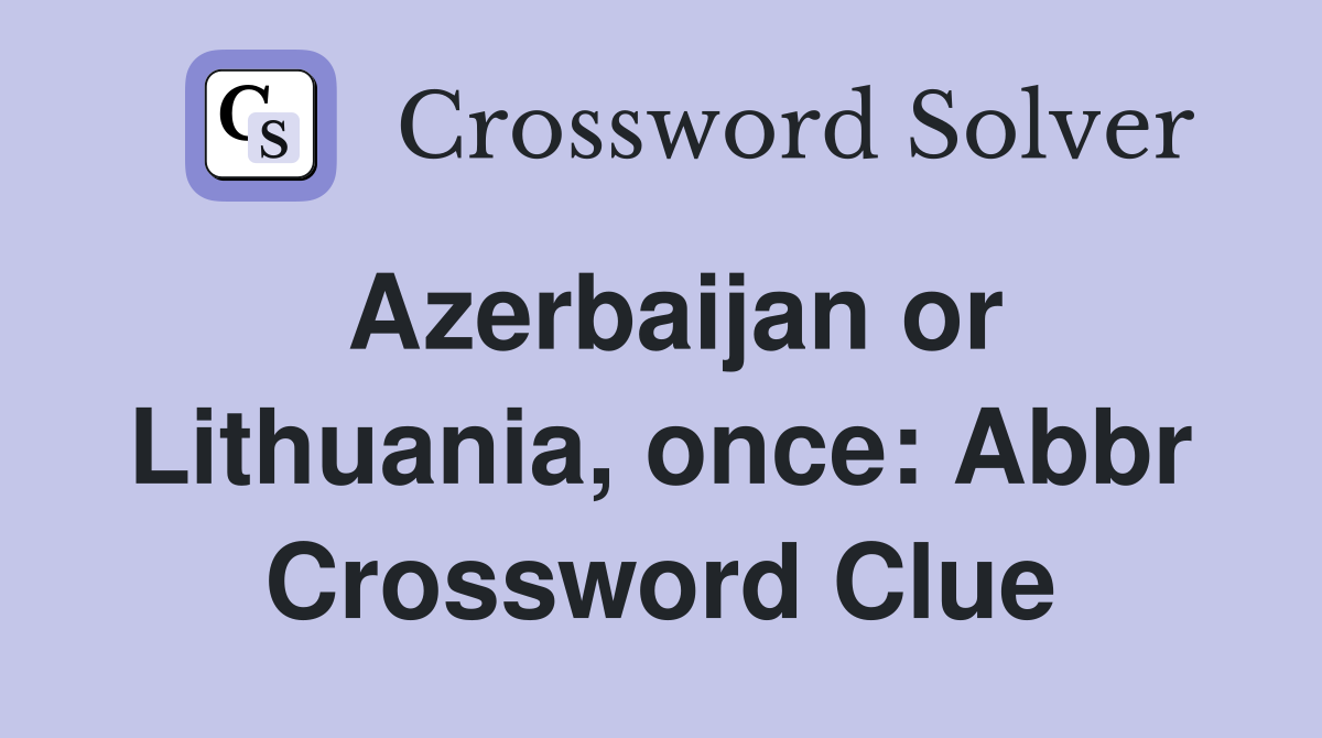 Azerbaijan or Lithuania, once: Abbr Crossword Clue