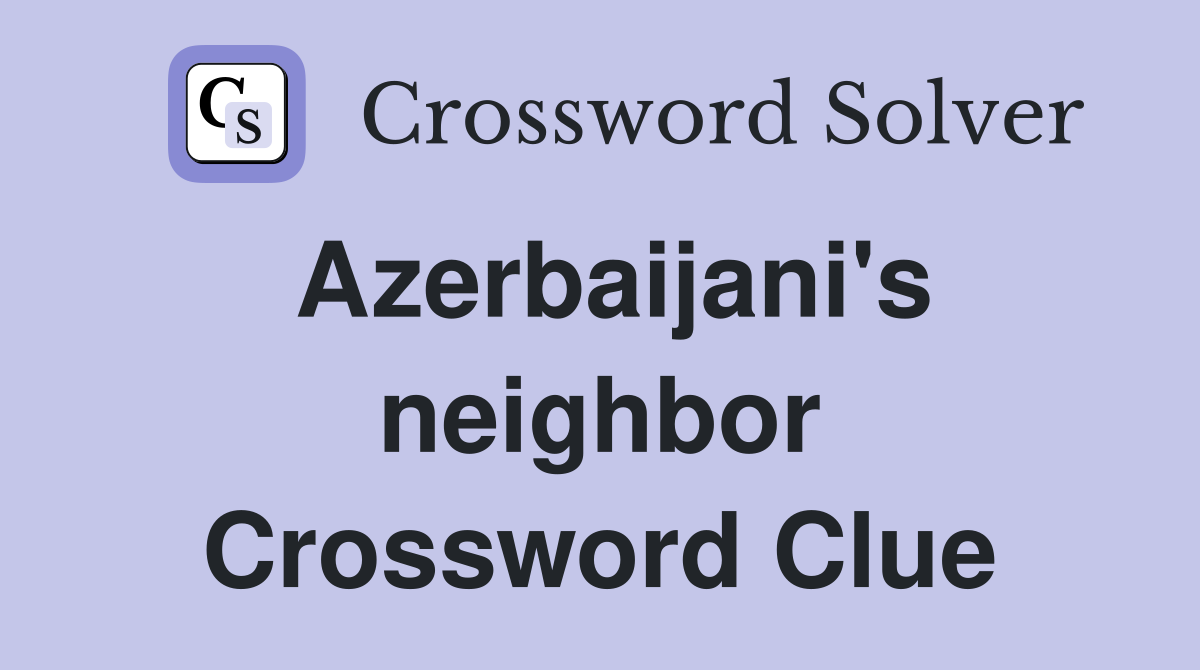 Azerbaijani's neighbor Crossword Clue
