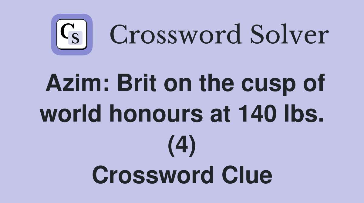 Azim: Brit on the cusp of world honours at 140 lbs. (4) Crossword Clue