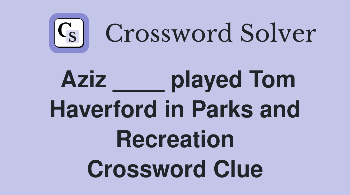 Aziz ____ played Tom Haverford in Parks and Recreation Crossword Clue
