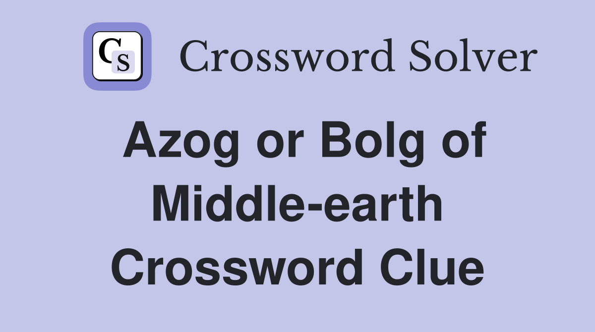 Azog or Bolg of Middle-earth Crossword Clue