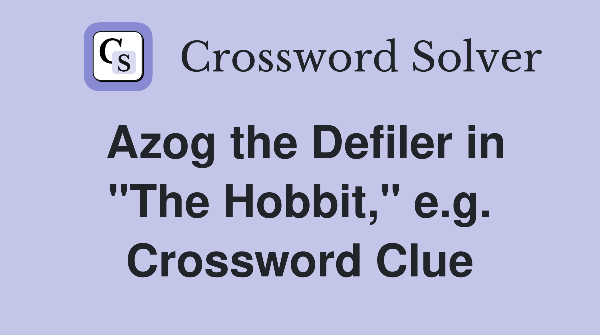 Azog the Defiler in "The Hobbit," e.g. Crossword Clue