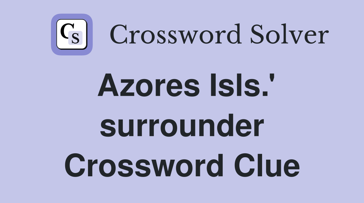 Azores Isls.' surrounder Crossword Clue