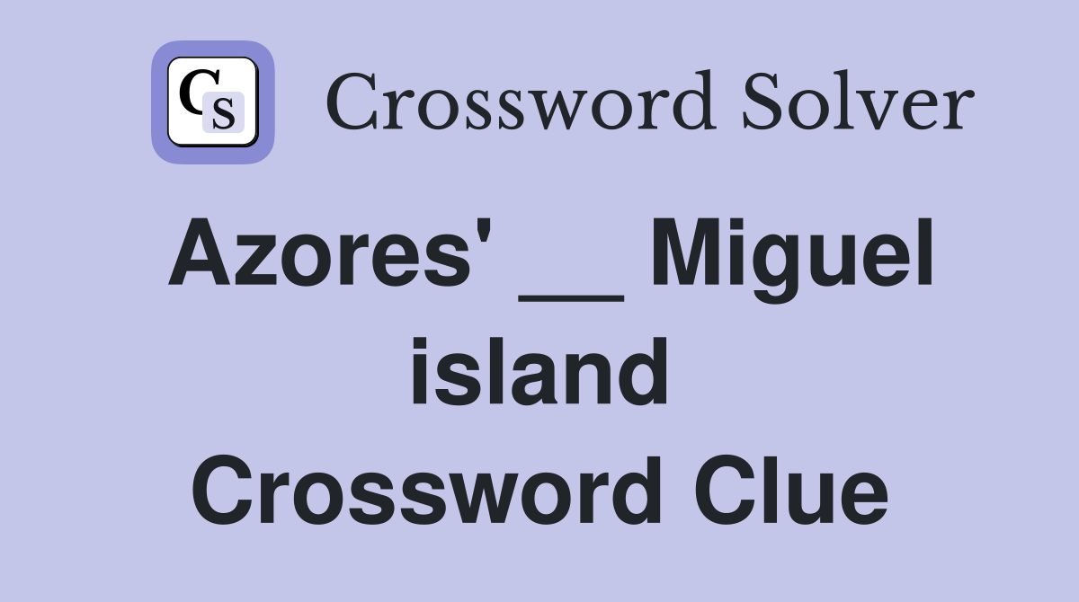 Azores' __ Miguel island Crossword Clue