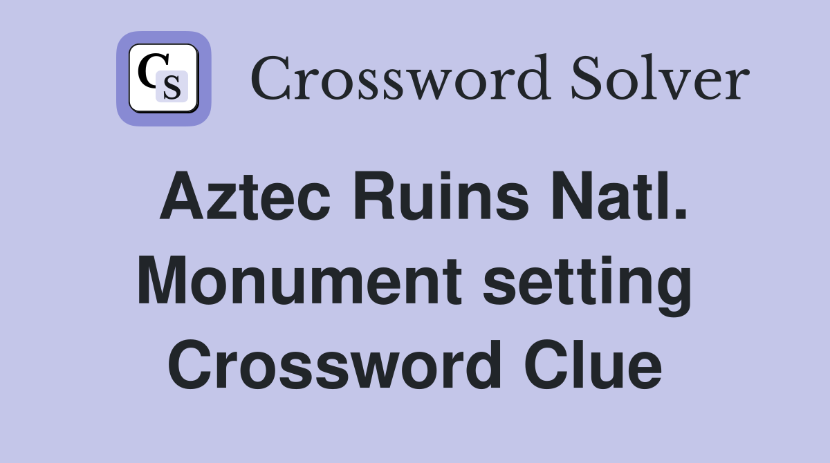 Aztec Ruins Natl. Monument setting Crossword Clue