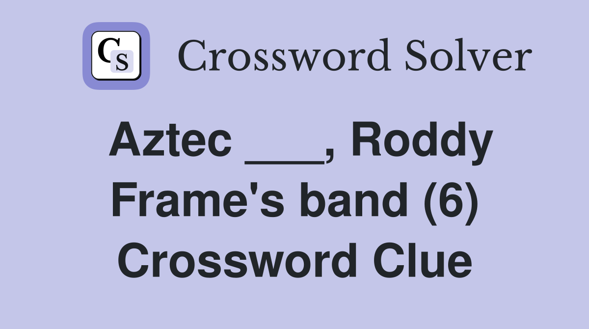 Aztec ___, Roddy Frame's band (6) Crossword Clue
