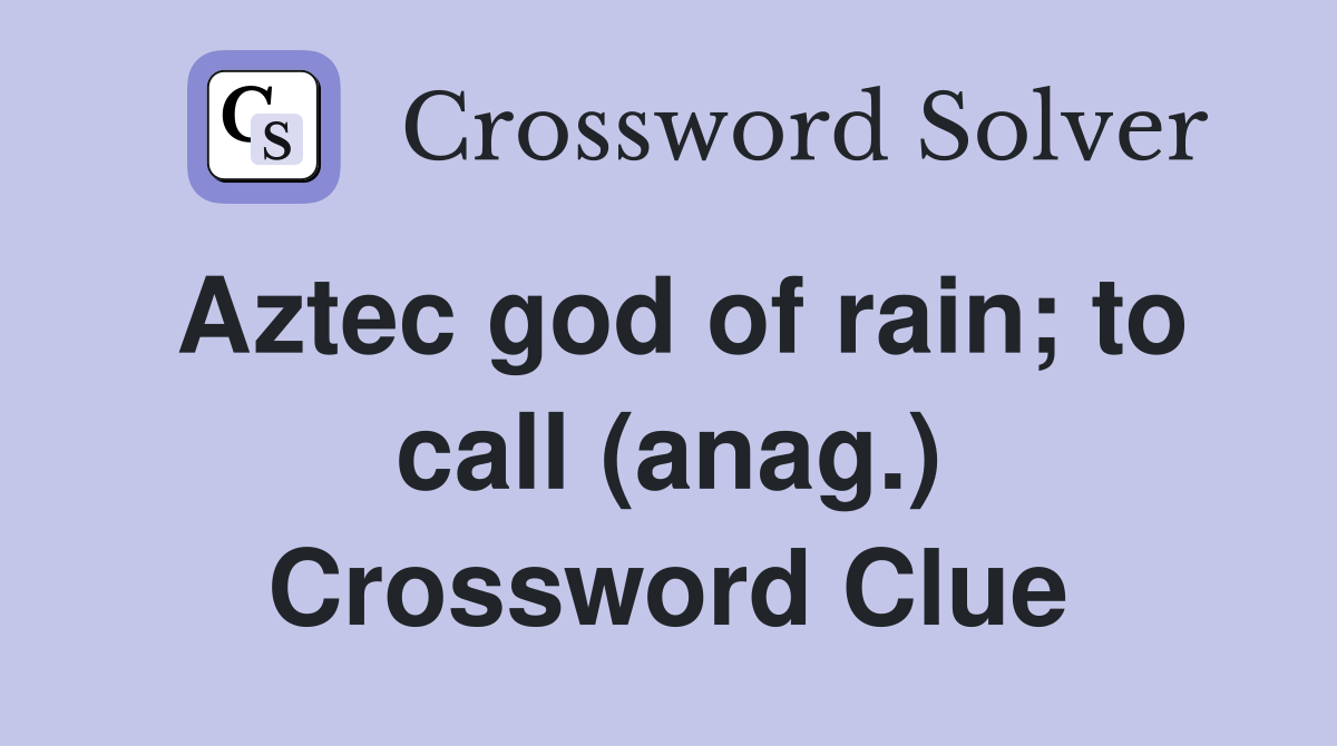 Aztec god of rain; to call (anag.) Crossword Clue