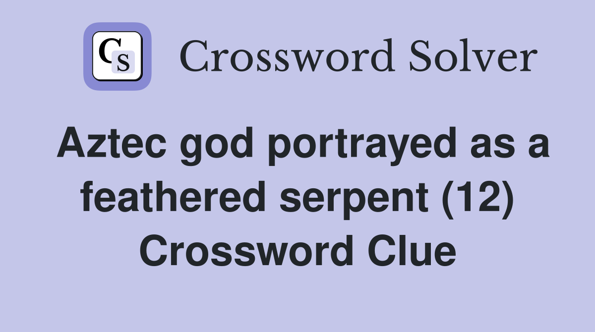 Aztec god portrayed as a feathered serpent (12) Crossword Clue