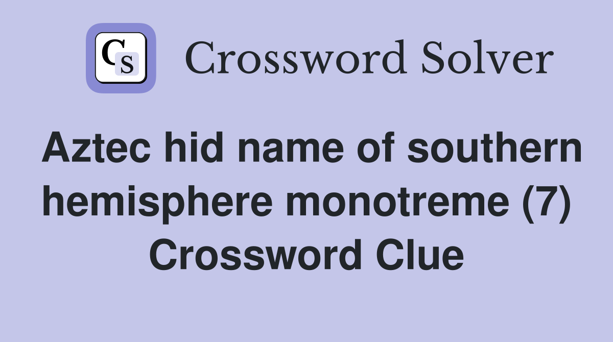 Aztec hid name of southern hemisphere monotreme (7) Crossword Clue