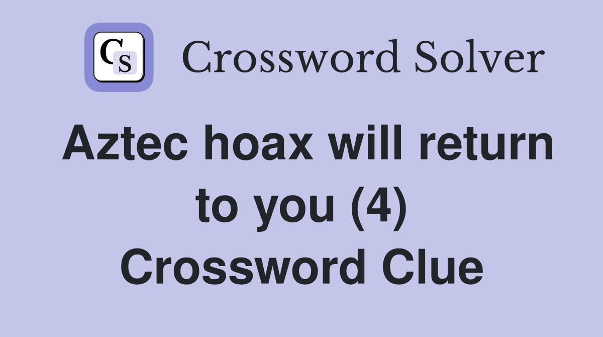 Aztec hoax will return to you (4) Crossword Clue
