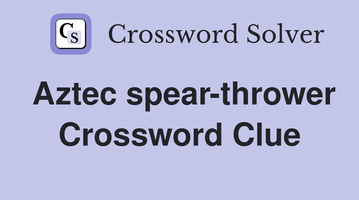 Aztec spear-thrower Crossword Clue