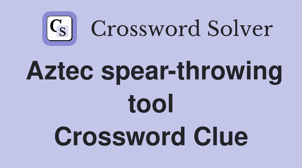 Aztec spear-throwing tool Crossword Clue
