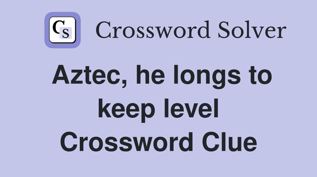 Aztec, he longs to keep level Crossword Clue