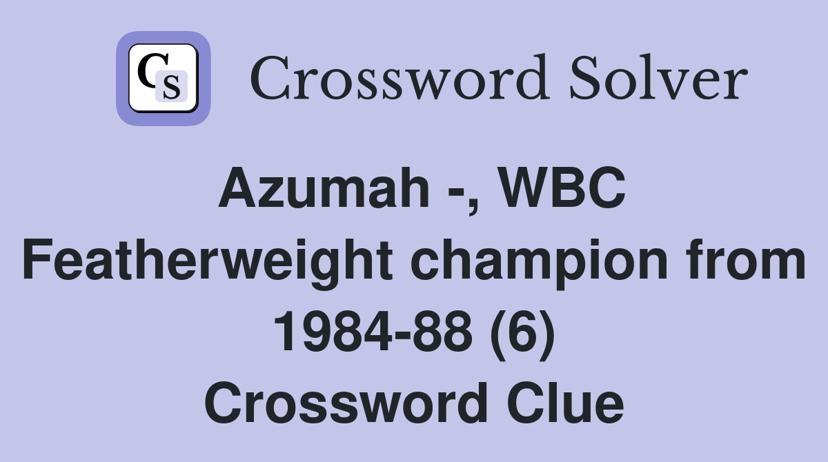 Azumah -, WBC Featherweight champion from 1984-88 (6) Crossword Clue