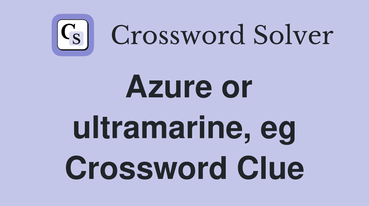 Azure or ultramarine, eg Crossword Clue
