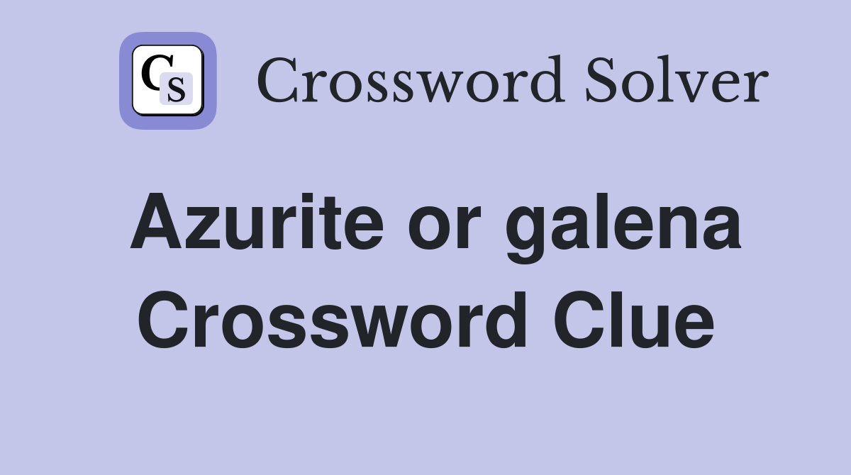 Azurite or galena Crossword Clue