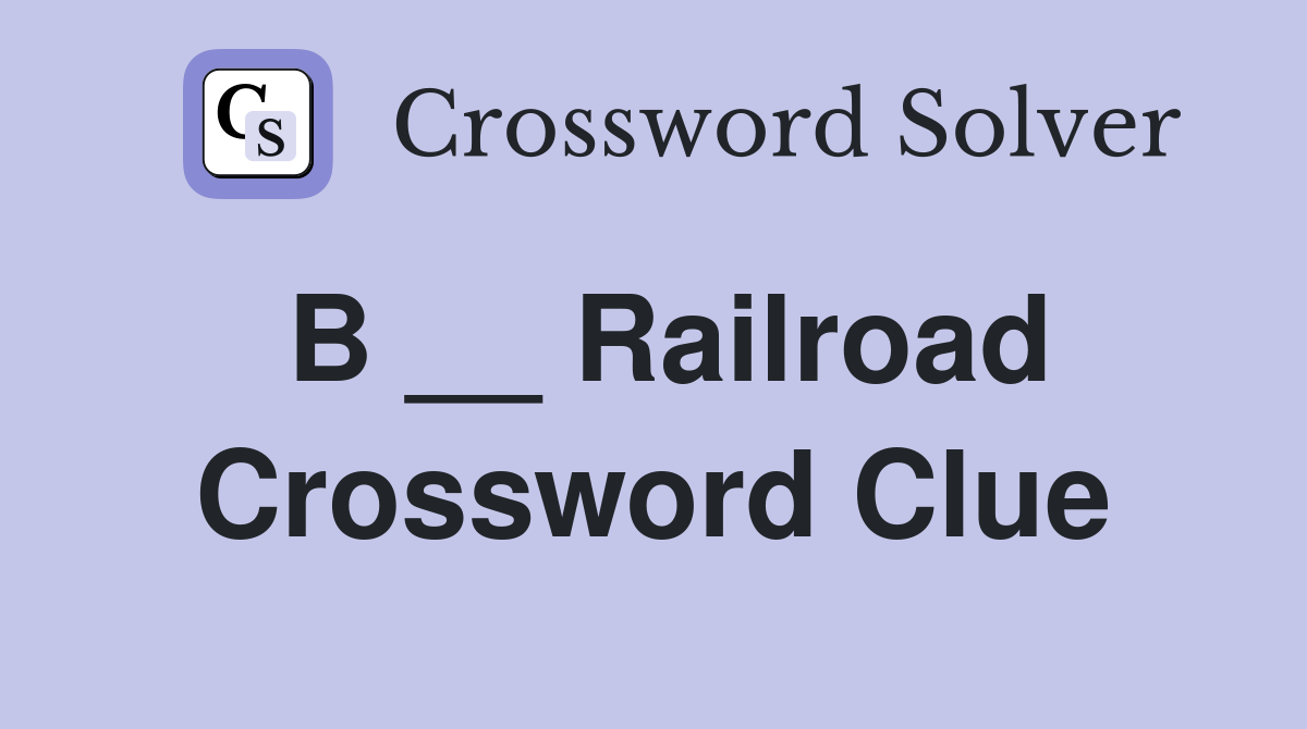 B __ Railroad Crossword Clue