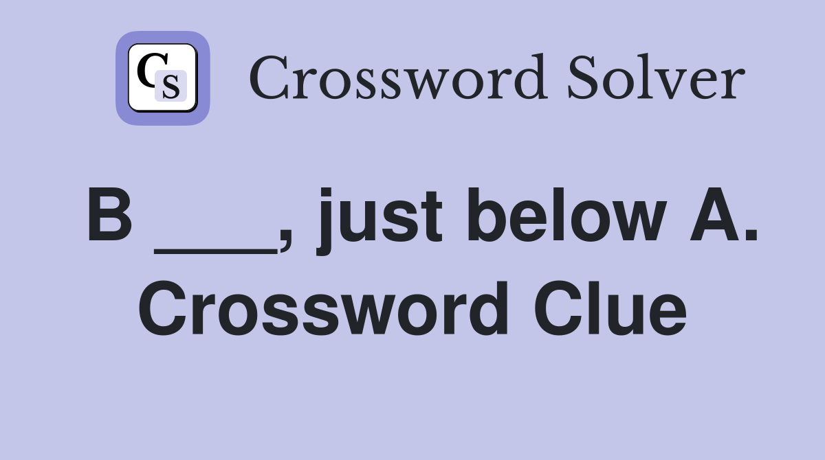 B ___, just below A. Crossword Clue