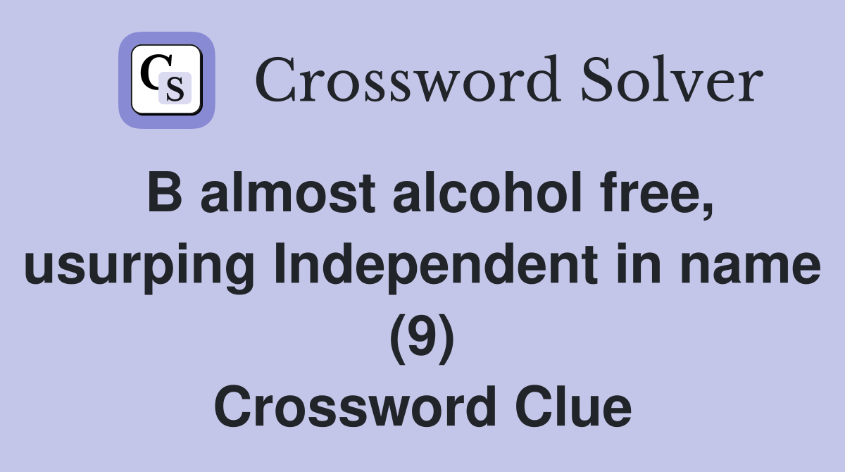 B almost alcohol free, usurping Independent in name (9) Crossword Clue