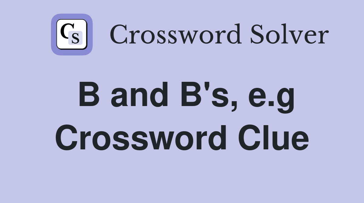 B and B's, e.g Crossword Clue