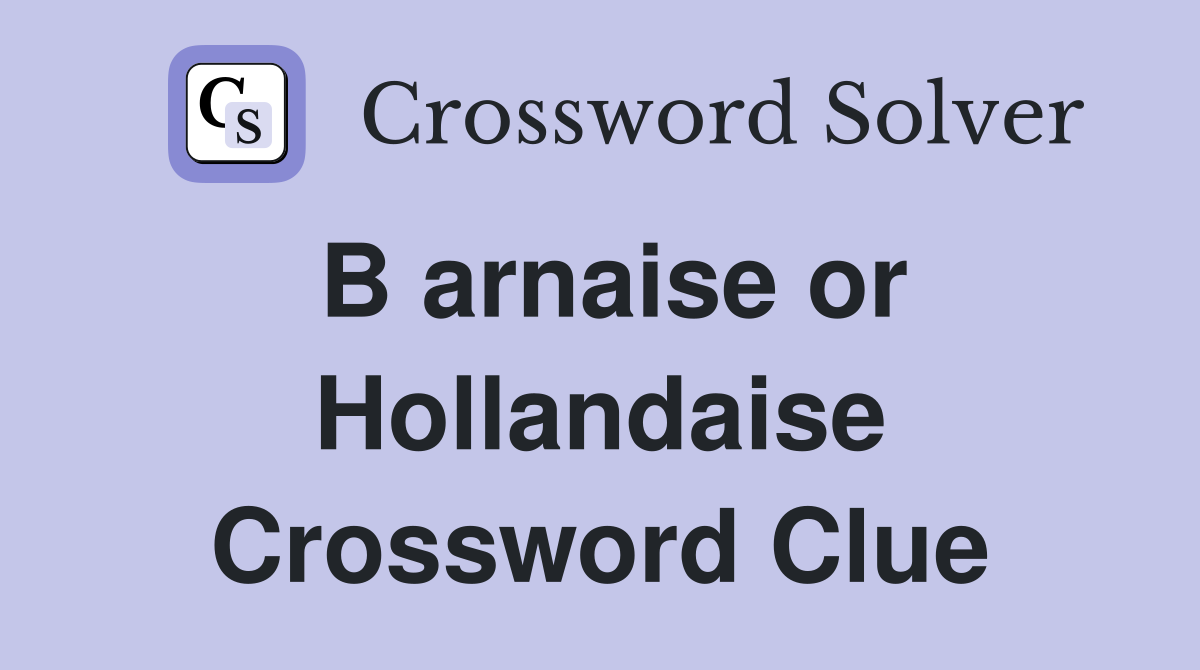 B arnaise or Hollandaise Crossword Clue