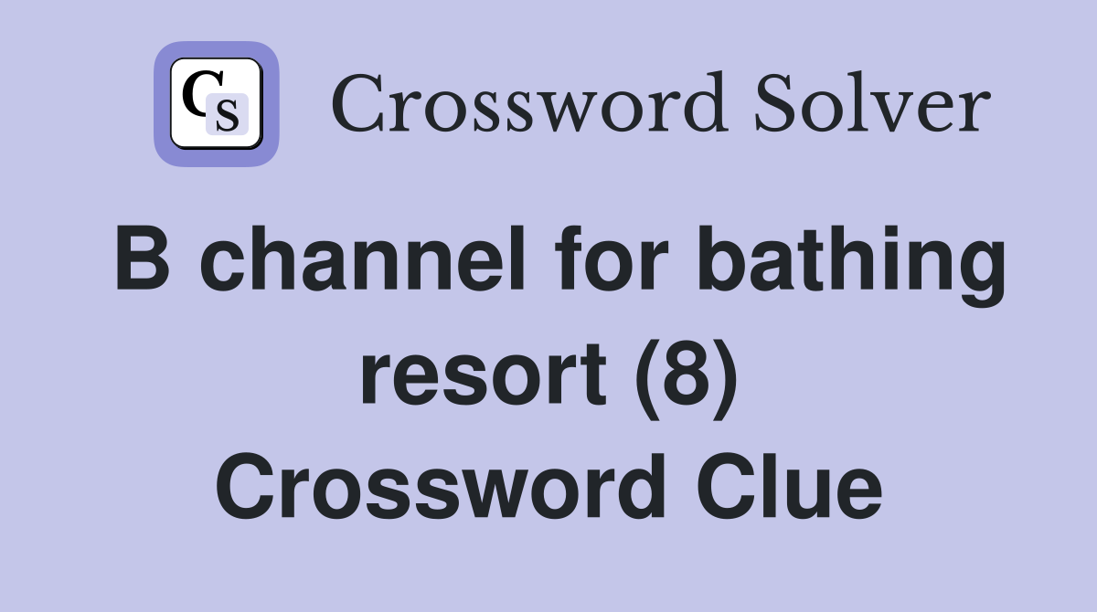 B channel for bathing resort (8) Crossword Clue