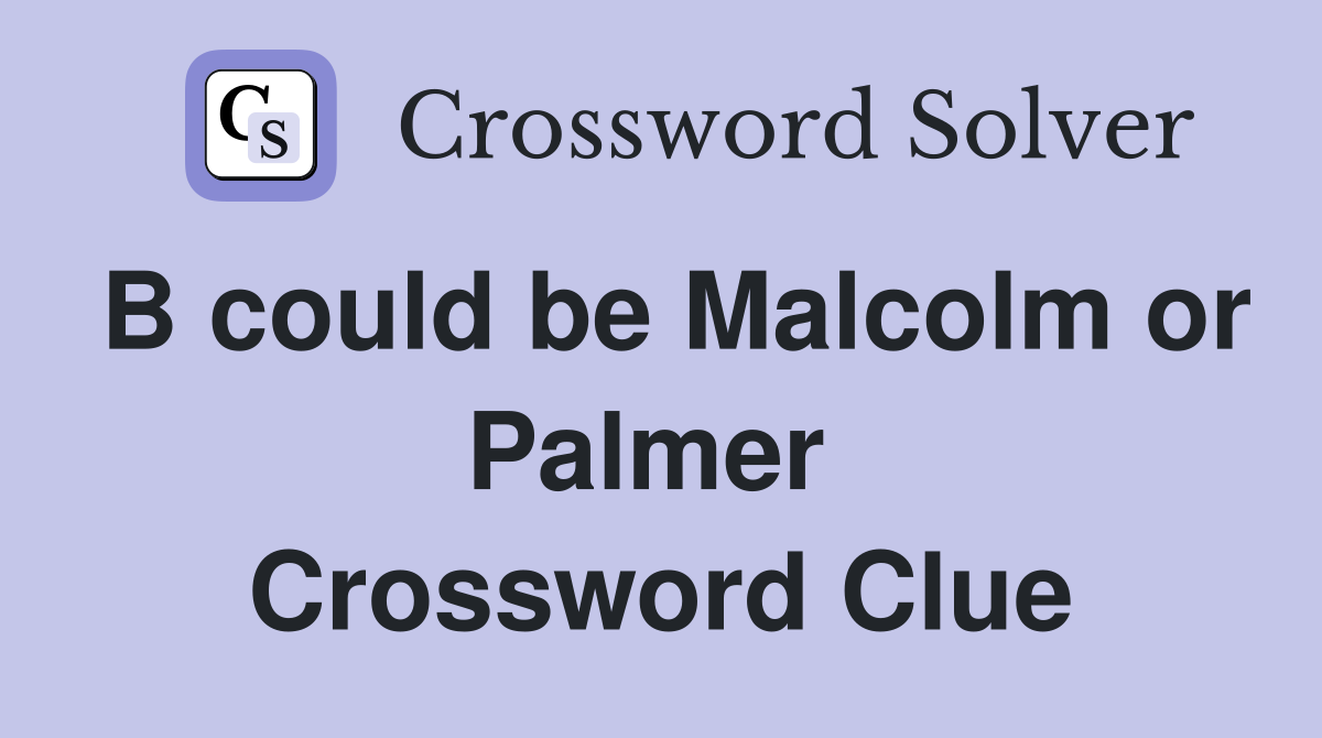 B could be Malcolm or Palmer  Crossword Clue