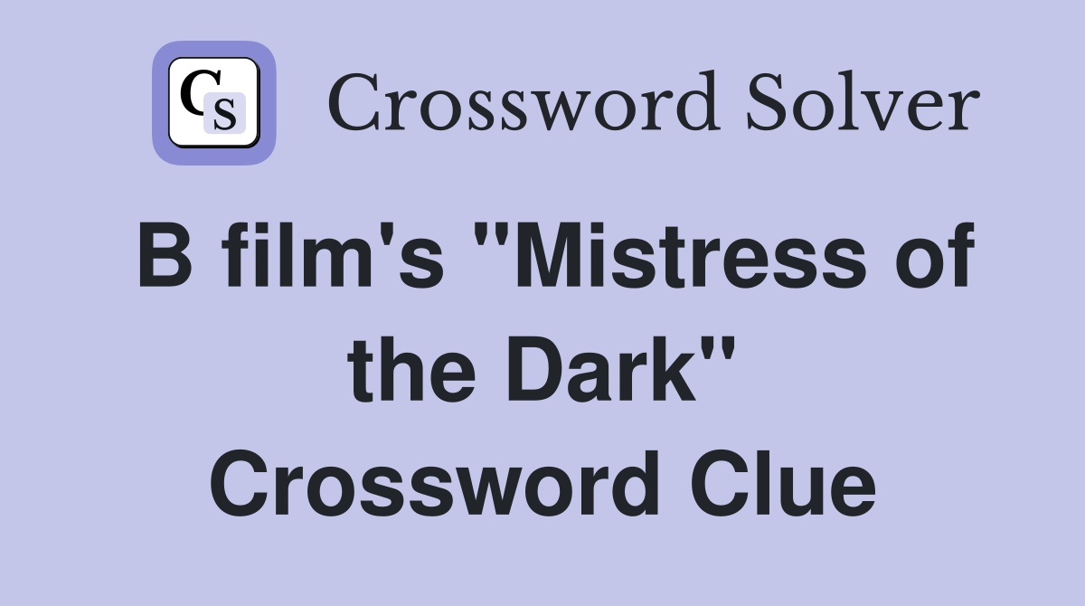 B film's "Mistress of the Dark" Crossword Clue