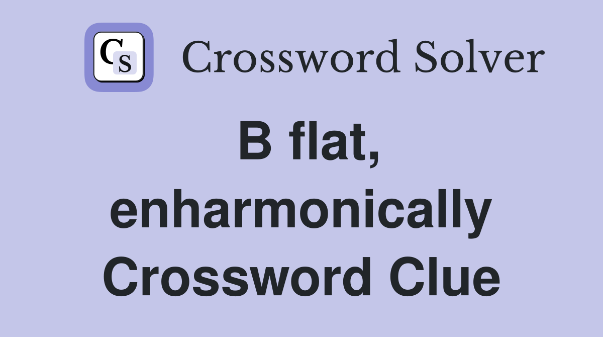 B flat, enharmonically Crossword Clue