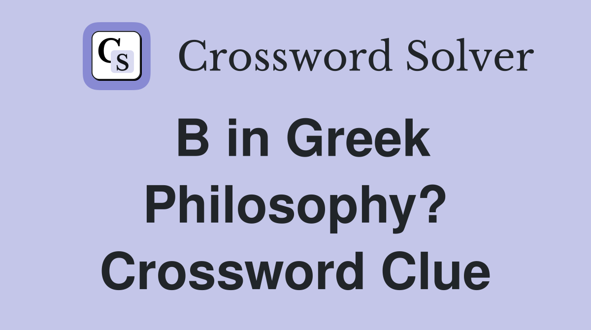 B in Greek Philosophy? Crossword Clue