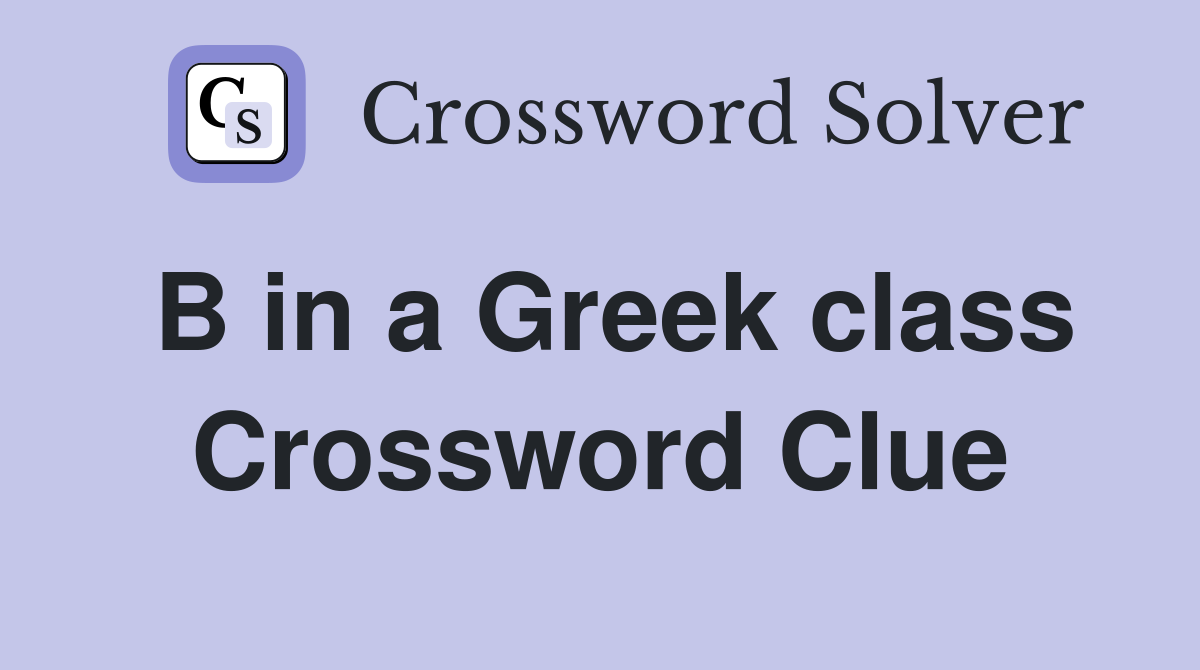 B in a Greek class Crossword Clue