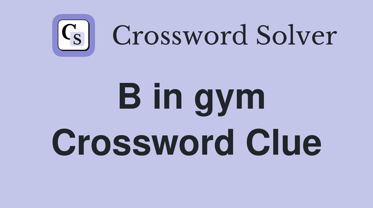 B in gym Crossword Clue